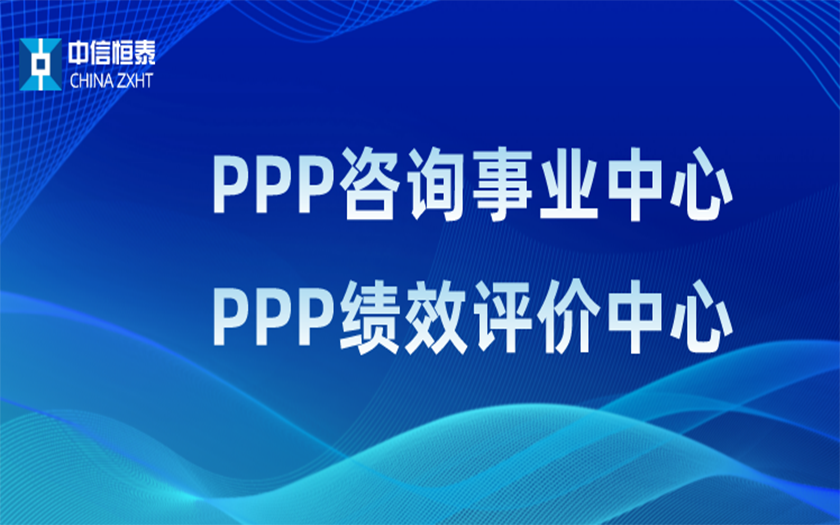 品牌指引 行業領先——中信恒泰PPP咨詢事業中心、PPP績效評價中心